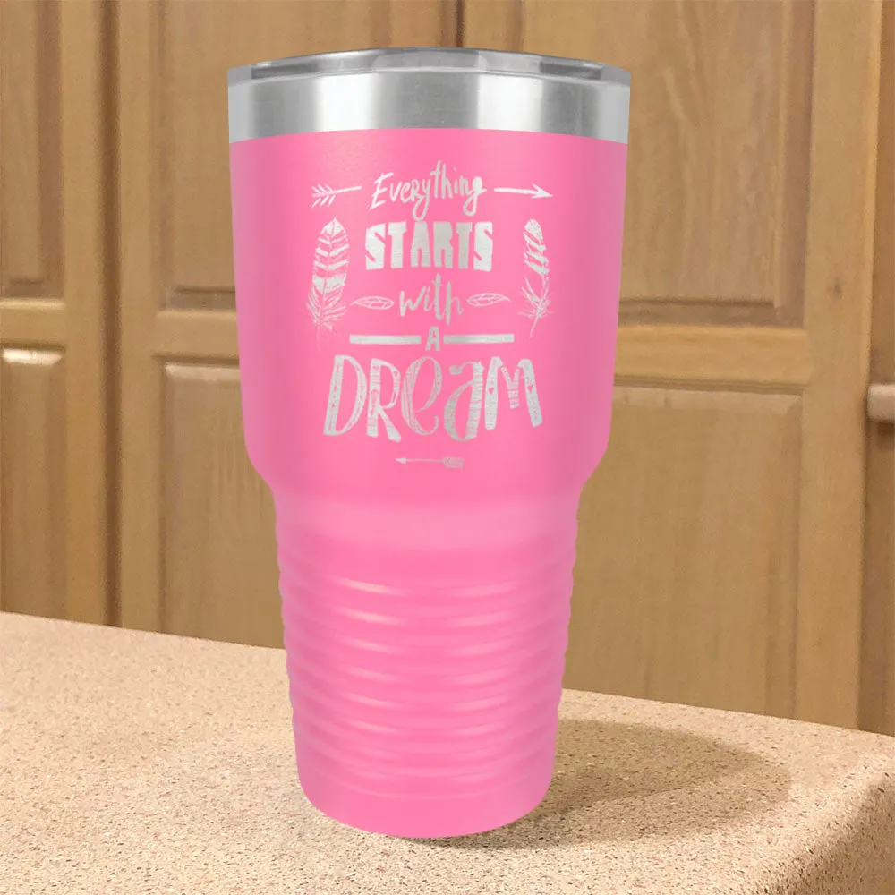 Stainless Steel Tumbler Everything Starts With A Dream